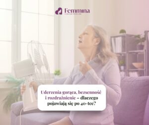 Uderzenia gorąca, bezsenność i rozdrażnienie – dlaczego pojawiają się po 40-tce?