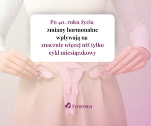 Po 40. roku życia zmiany hormonalne wpływają na znacznie więcej niż tylko cykl miesiączkowy